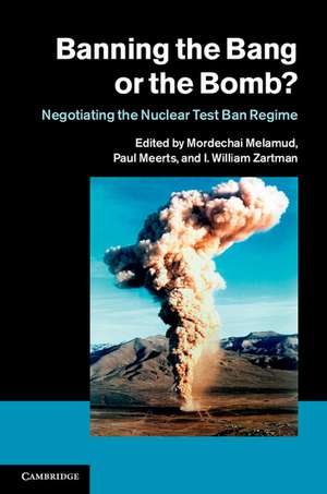 Banning the Bang or the Bomb?: Negotiating the Nuclear Test Ban Regime de Mordechai Melamud