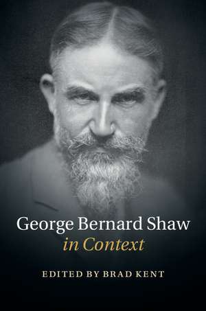 George Bernard Shaw in Context de Brad Kent