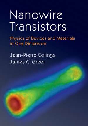 Nanowire Transistors: Physics of Devices and Materials in One Dimension de Jean-Pierre Colinge