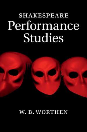 Shakespeare Performance Studies de W. B. Worthen