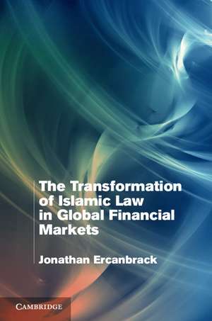 The Transformation of Islamic Law in Global Financial Markets de Jonathan Ercanbrack