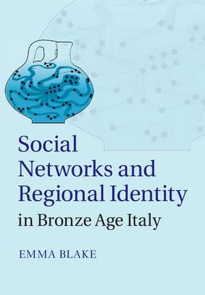 Social Networks and Regional Identity in Bronze Age Italy de Emma Blake