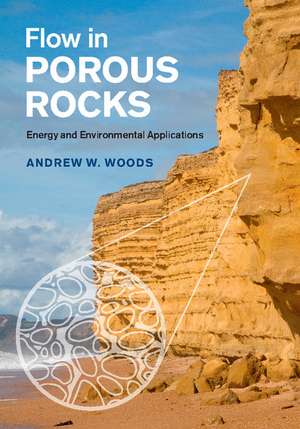 Flow in Porous Rocks: Energy and Environmental Applications de Andrew W. Woods