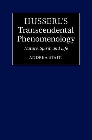 Husserl's Transcendental Phenomenology: Nature, Spirit, and Life de Andrea Staiti