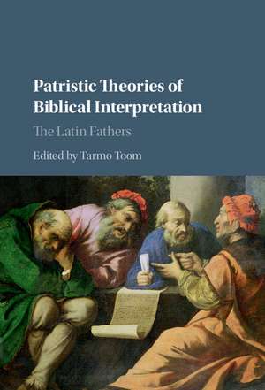 Patristic Theories of Biblical Interpretation: The Latin Fathers de Tarmo Toom