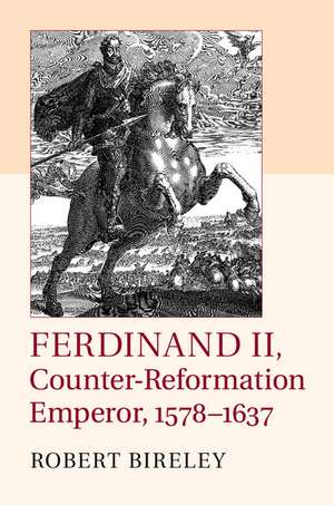 Ferdinand II, Counter-Reformation Emperor, 1578–1637 de Robert Bireley