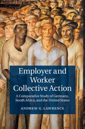 Employer and Worker Collective Action: A Comparative Study of Germany, South Africa, and the United States de Andrew G. Lawrence