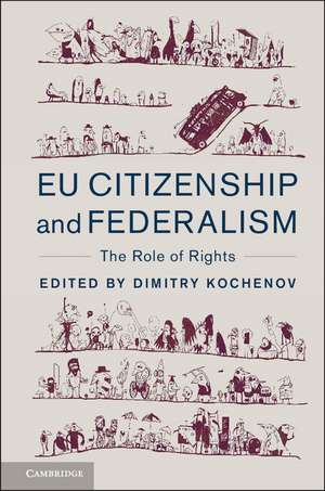 EU Citizenship and Federalism: The Role of Rights de Dimitry Kochenov