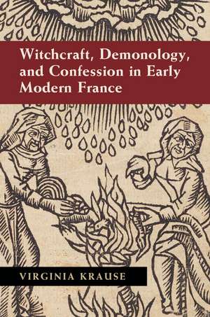 Witchcraft, Demonology, and Confession in Early Modern France de Virginia Krause