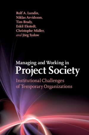 Managing and Working in Project Society: Institutional Challenges of Temporary Organizations de Rolf A. Lundin