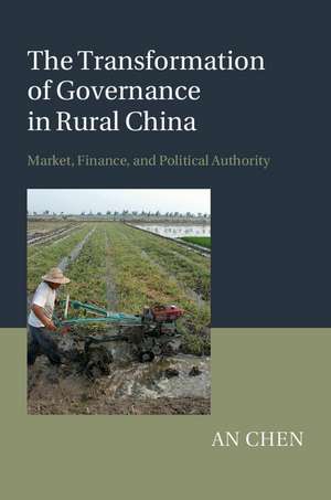 The Transformation of Governance in Rural China: Market, Finance, and Political Authority de An Chen