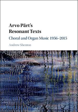 Arvo Pärt's Resonant Texts: Choral and Organ Music 1956–2015 de Andrew Shenton