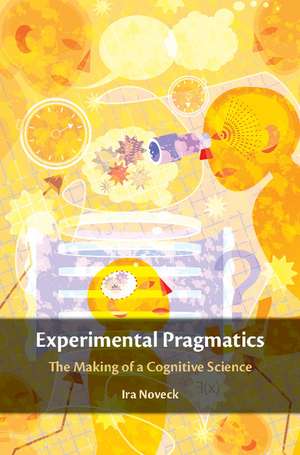 Experimental Pragmatics: The Making of a Cognitive Science de Ira Noveck