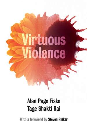 Virtuous Violence: Hurting and Killing to Create, Sustain, End, and Honor Social Relationships de Alan Page Fiske