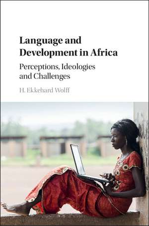 Language and Development in Africa: Perceptions, Ideologies and Challenges de H. Ekkehard Wolff