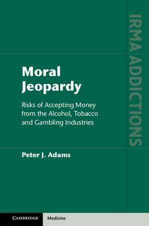 Moral Jeopardy: Risks of Accepting Money from the Alcohol, Tobacco and Gambling Industries de Peter J. Adams