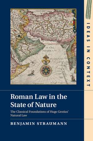 Roman Law in the State of Nature: The Classical Foundations of Hugo Grotius' Natural Law de Benjamin Straumann