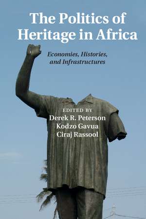 The Politics of Heritage in Africa: Economies, Histories, and Infrastructures de Derek R. Peterson