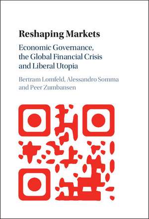 Reshaping Markets: Economic Governance, the Global Financial Crisis and Liberal Utopia de Bertram Lomfeld