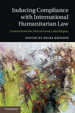 Inducing Compliance with International Humanitarian Law: Lessons from the African Great Lakes Region de Heike Krieger