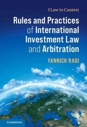 Rules and Practices of International Investment Law and Arbitration de Yannick Radi