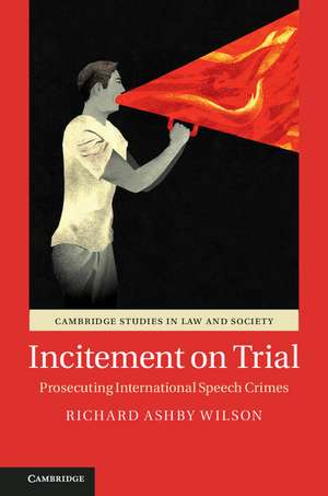 Incitement on Trial: Prosecuting International Speech Crimes de Richard Ashby Wilson