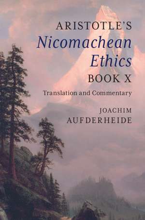 Aristotle's Nicomachean Ethics Book X: Translation and Commentary de Joachim Aufderheide