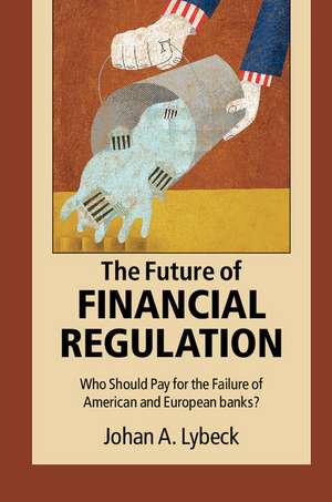 The Future of Financial Regulation: Who Should Pay for the Failure of American and European Banks? de Johan A. Lybeck