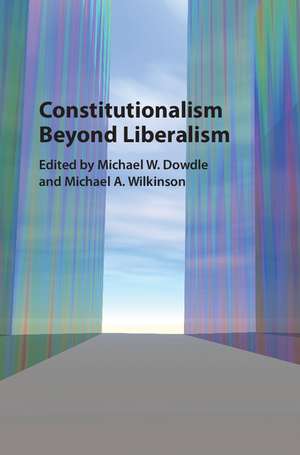 Constitutionalism beyond Liberalism de Michael W. Dowdle