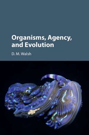 Organisms, Agency, and Evolution de D. M. Walsh