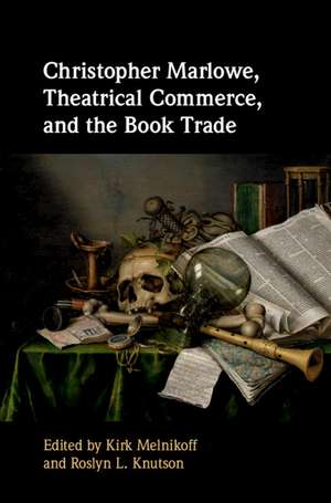 Christopher Marlowe, Theatrical Commerce, and the Book Trade de Kirk Melnikoff