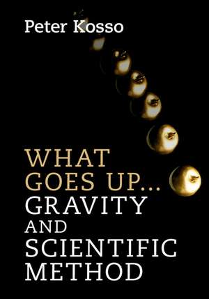 What Goes Up... Gravity and Scientific Method de Peter Kosso