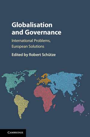 Globalisation and Governance: International Problems, European Solutions de Robert Schütze