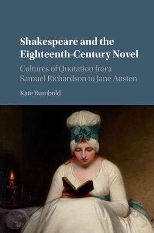 Shakespeare and the Eighteenth-Century Novel: Cultures of Quotation from Samuel Richardson to Jane Austen de Kate Rumbold