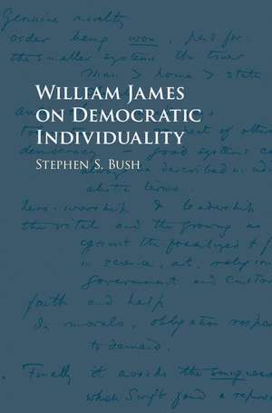 William James on Democratic Individuality de Stephen S. Bush