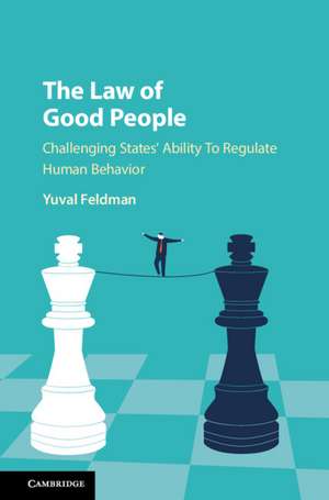 The Law of Good People: Challenging States' Ability to Regulate Human Behavior de Yuval Feldman