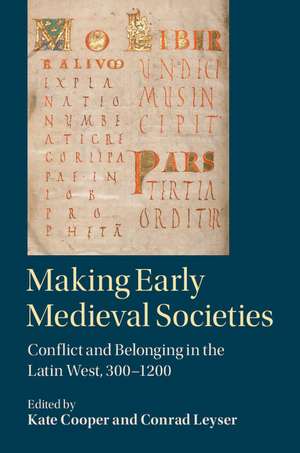 Making Early Medieval Societies: Conflict and Belonging in the Latin West, 300–1200 de Kate Cooper