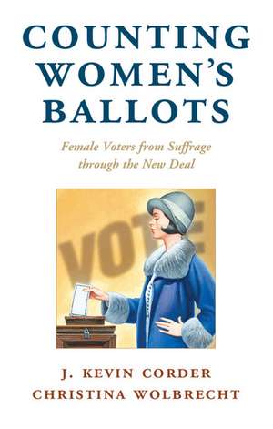 Counting Women's Ballots: Female Voters from Suffrage through the New Deal de J. Kevin Corder