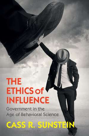 The Ethics of Influence: Government in the Age of Behavioral Science de Cass R. Sunstein