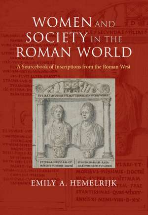 Women and Society in the Roman World: A Sourcebook of Inscriptions from the Roman West de Emily A. Hemelrijk