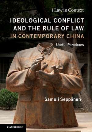 Ideological Conflict and the Rule of Law in Contemporary China: Useful Paradoxes de Samuli Seppänen