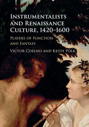 Instrumentalists and Renaissance Culture, 1420–1600: Players of Function and Fantasy de Victor Coelho