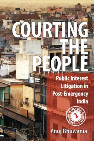 Courting the People: Public Interest Litigation in Post-Emergency India de Anuj Bhuwania