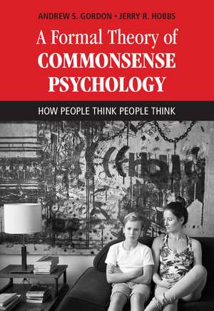 A Formal Theory of Commonsense Psychology: How People Think People Think de Andrew S. Gordon