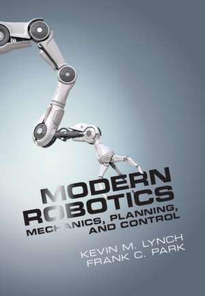 Modern Robotics: Mechanics, Planning, and Control de Kevin M. Lynch