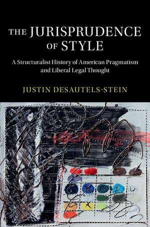 The Jurisprudence of Style: A Structuralist History of American Pragmatism and Liberal Legal Thought de Justin Desautels-Stein