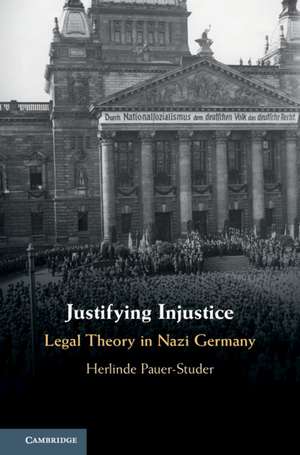 Justifying Injustice: Legal Theory in Nazi Germany de Herlinde Pauer-Studer