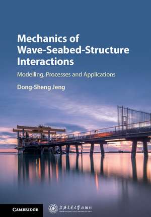 Mechanics of Wave-Seabed-Structure Interactions: Modelling, Processes and Applications de Dong-Sheng Jeng