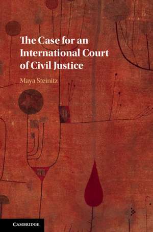 The Case for an International Court of Civil Justice de Maya Steinitz