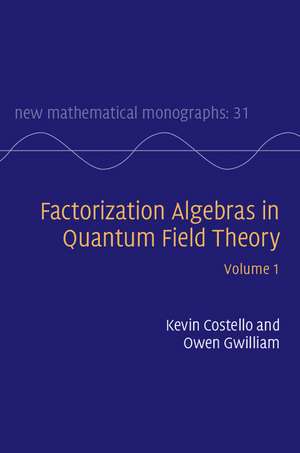 Factorization Algebras in Quantum Field Theory: Volume 1 de Kevin Costello